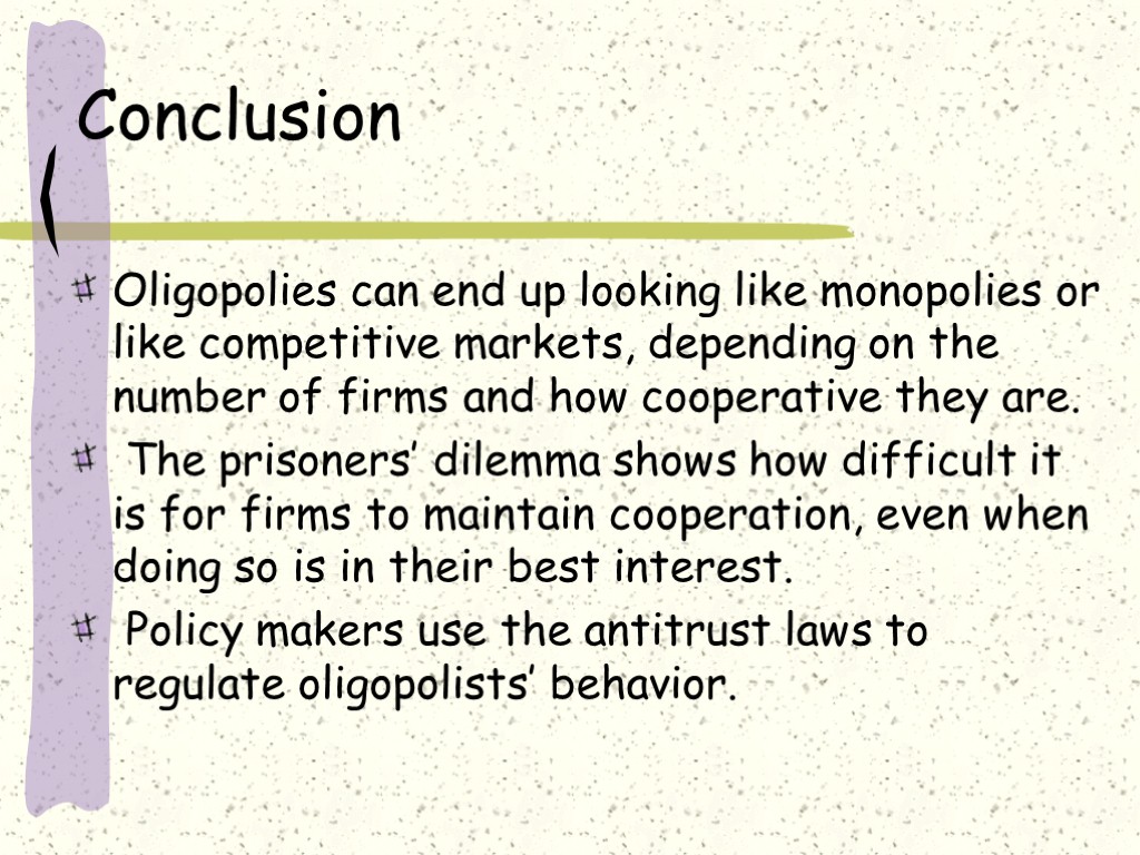 Conclusion Oligopolies can end up looking like monopolies or like competitive markets, depending on